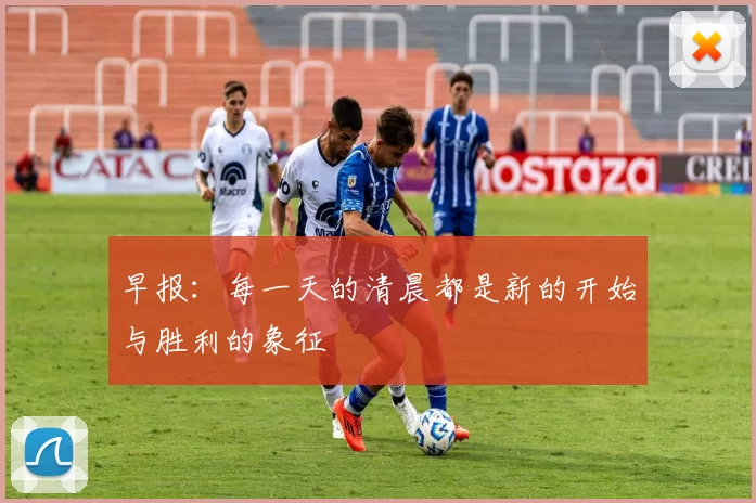 早报：每一天的清晨都是新的开始与胜利的象征