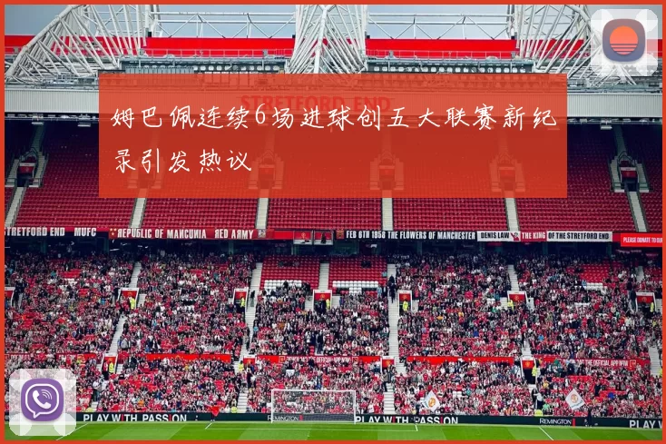 姆巴佩连续6场进球创五大联赛新纪录引发热议