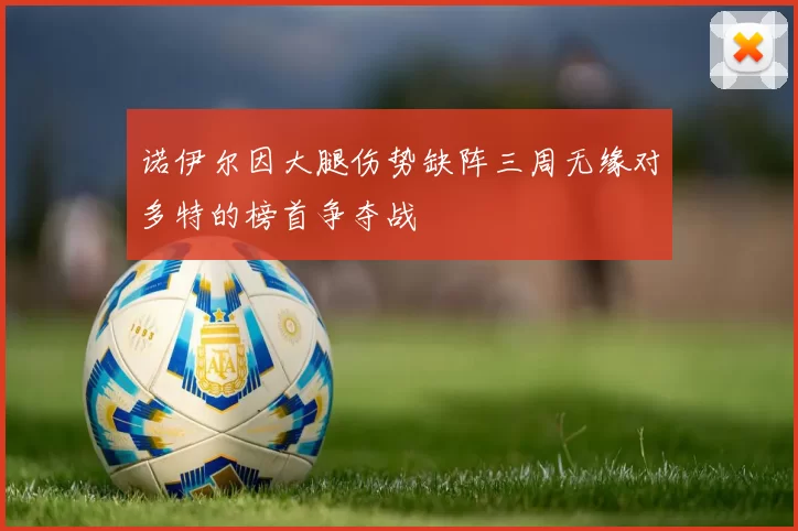 诺伊尔因大腿伤势缺阵三周无缘对多特的榜首争夺战