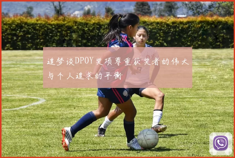 追梦谈DPOY奖项尊重获奖者的伟大与个人追求的平衡